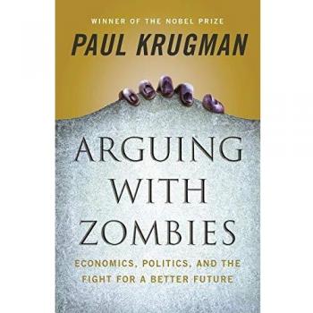 Arguing with Zombies: Economics, Politics, and the Fight for a Better Future