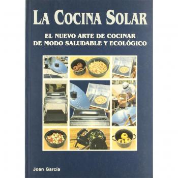 Cocina solar - nuevo arte de cocinar de modo saludable y ecologico