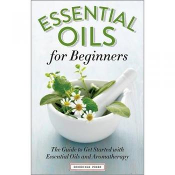 Essential Oils for Beginners: The Guide to Get Started with Essential Oils and Aromatherapy