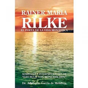 Rainer Maria Rilke: El Poeta de La Vida Mon Stica