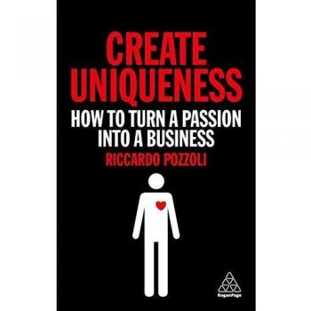 Create Uniqueness: How to Turn a Passion Into a Business