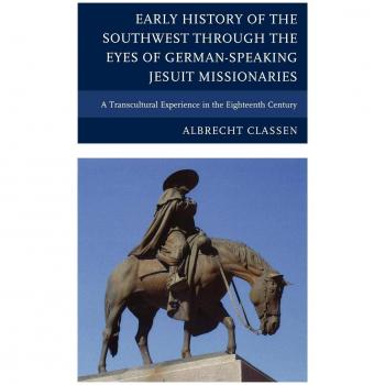 Transcultural Insights: German-Speaking Jesuit Missionaries in the Eighteenth Century Southwest