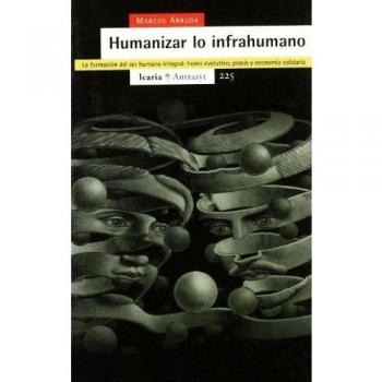 Humanizar lo infrahumano: La formación del ser humano integral: homo evolutivo, praxis y economía solidaria
