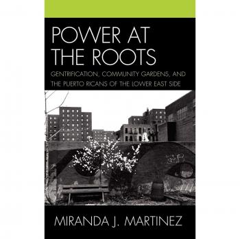 Power at the Roots: Gentrification and Community Gardens in the Lower East Side - A Study on Puerto Rican Communities