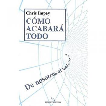 Cómo Acabara Todo. De Nosotros Al Universo - Impey, Chris