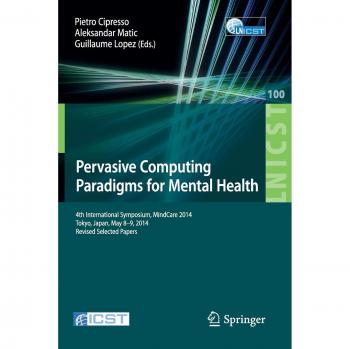 Pervasive Computing Paradigms for Mental Health: 4th International Symposium, MindCare 2014, Tokyo, Japan, May 8-9, 2014, Revised Selected Papers ... and Telecommunications Engineering)