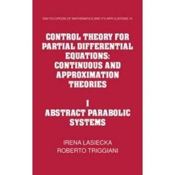 Teoría de Control para Ecuaciones Diferenciales Parciales: Volumen 1, Sistemas Parabólicos Abstractos - Teorías Continuas y de Aproximación (Enciclopedia de Matemáticas y sus Aplicaciones)
