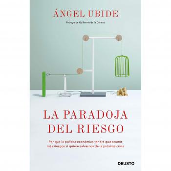 La paradoja del riesgo: Por qué la política económica tendrá que asumir más riesgos si quiere salvarnos de la próxima crisis - ángel Ubide