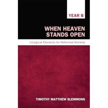 When Heaven Stands Open: Liturgical Elements for Reformed Worship Year B Edition