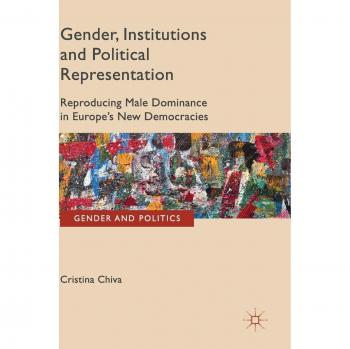 Gender, Institutions and Political Representation: Reproducing Male Dominance in Europe's New Democracies