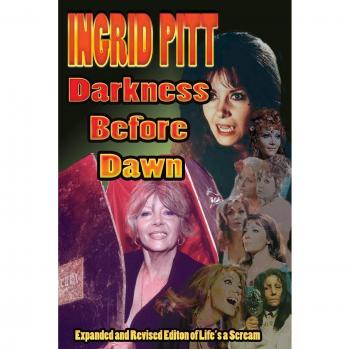 Ingrid Pitt: Darkness Before Dawn - Revised and Expanded Autobiography of a Horror Icon