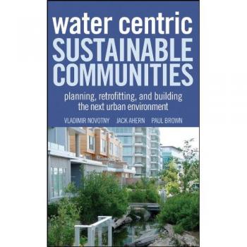 Water Centric Sustainable Communities: Planning, Retrofitting, and Building the Next Urban Environment