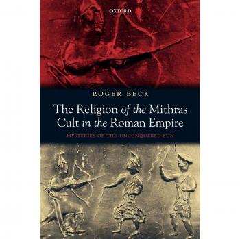 The Religion of the Mithras Cult in the Roman Empire: Mysteries of the Unconquered Sun