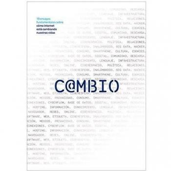 Cambio: 19 ensayos fundamentales sobre cómo internet está cambiando nuestras vidas