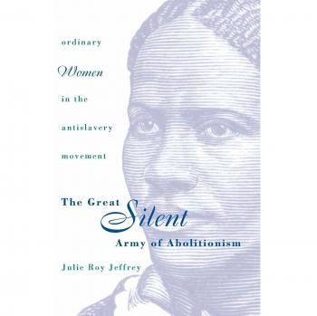 The Great Silent Army of Abolitionism: Ordinary Women in the Antislavery Movement