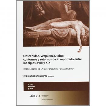 Obscenidad, vergüenza, tabú: contornos y retornos de lo reprimido entre siglos XVIII y XIX: XV Encuentro de la Ilustración al Romanticismo, Cádiz, 18, ... de mayo de 2011: 7
