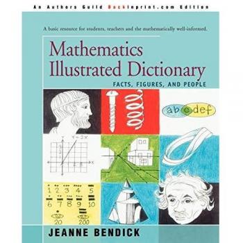 Illustrated Mathematics Dictionary: Essential Facts, Figures, and Notable Mathematicians