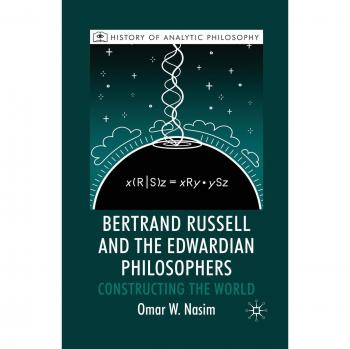 Bertrand Russell and the Edwardian Philosophers: A Comprehensive Analysis of Constructing Reality