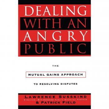 Dealing with an Angry Public: The Mutual Gains Approach to Resolving Disputes - Paperback Edition by Lawrence Susskind