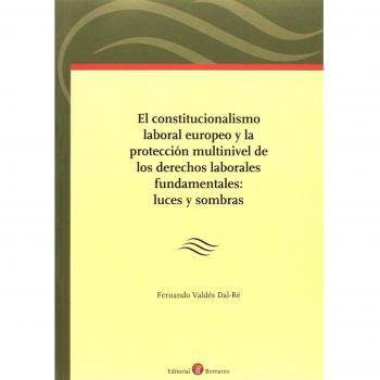 El constitucionalismo laboral europeo y la protección multinivel de los derechos laborales fundamentales: