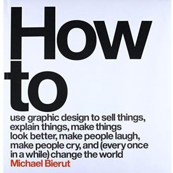 How to use graphic design to sell things, explain things, make things look better, make people laugh, make people cry, and every once in a while change the world