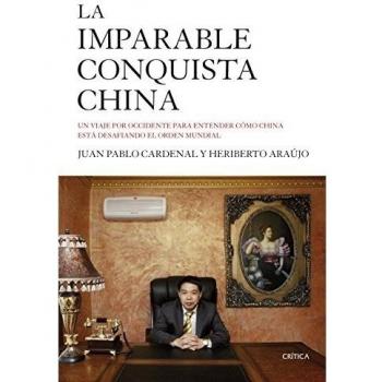 La imparable conquista china: Un viaje por Occidente para entender cómo China está desafiando el orden mundial