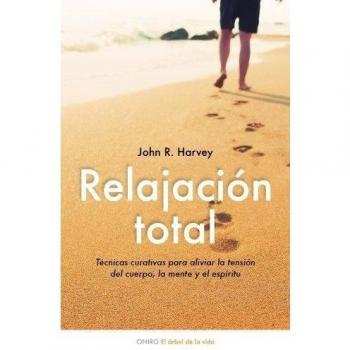 Relajación total: Técnicas curativas para aliviar la tensión del cuerpo, la mente y el espíritu