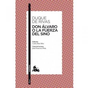 Don Álvaro o La fuerza del sino: Edición de Carlos Ruiz Silva. Guía de lectura de Juan Francisco Peña