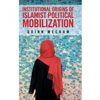 Institutional Origins of Islamist Political Mobilization
