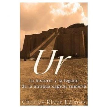 Ur: La Historia y el Legado de la Antigua Capital Sumeria