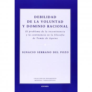 Debilidad de la voluntad y dominio racional: el problema de la incontinencia y la continencia en la filosofía de Tomás de Aquino