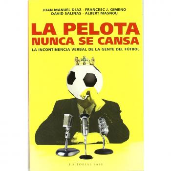 La Pelota Nunca Se Cansa: La incontinencia verbal de la gente del fútbol: 7