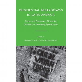 Presidential Breakdowns in Latin America: Causes and Outcomes of Executive Instability in Developing Democracies