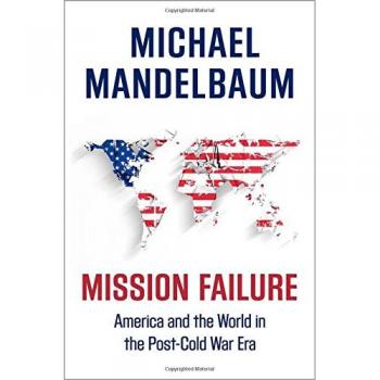 Mission Failure: America and the World in the Post-Cold War Era