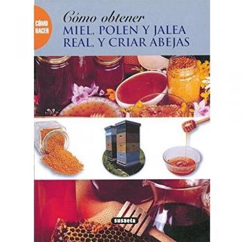 Cómo obtener miel, polen y jalea real, y criar abejas