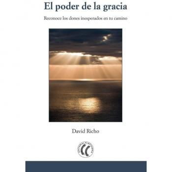 El poder de la gracia. Reconoce los dones inesperados en tu camino - David Richo