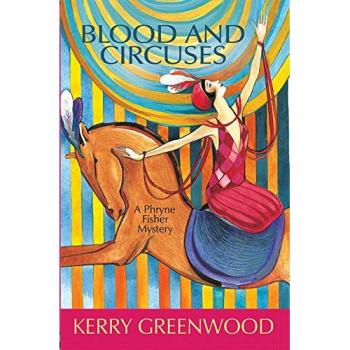 Blood and Circuses: A Kerry Greenwood Mystery Novel