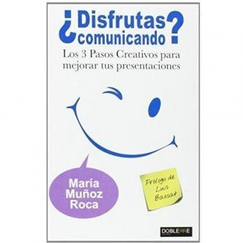 ¿Disfrutas comunicando?: Los 3 Pasos Creativos para mejorar tus presentaciones - Muñoz Roca, María