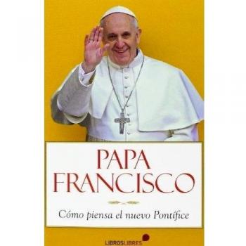 Papa Francisco: Cómo piensa el nuevo Pontífice