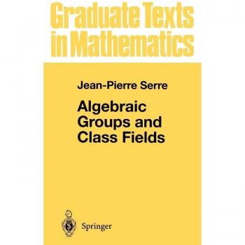 Algebraic Groups and Class Fields: Graduate Texts in Mathematics by Jean-Pierre Serre