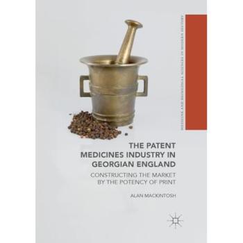 The Patent Medicines Industry in Georgian England: Constructing the Market by the Potency of Print