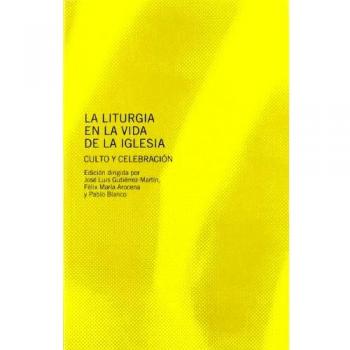 La liturgia en la vida de la Iglesia: culto y celebración : XXVII Simposio Internacional de Teología de la Universidad de Navarra, celebrado en ... 2006