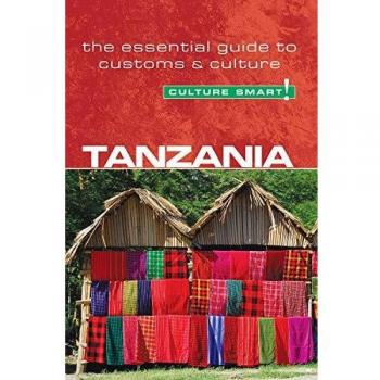 Tanzania - Culture Smart! The Essential Guide to Customs & Culture: The Essential Guide to Customs and Culture