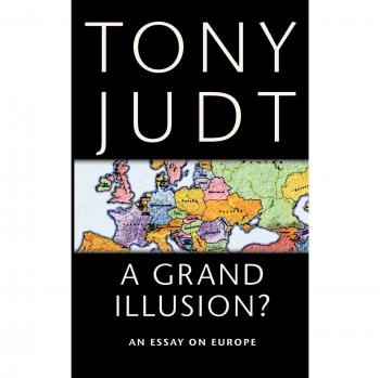 Tony Judt: A Grand Illusion? (New York University Press) - Essay on Europe