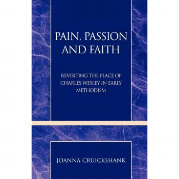 Pain, Passion and Faith: Charles Wesley's Role in Early Methodism - Pietist and Wesleyan Studies Volume 31