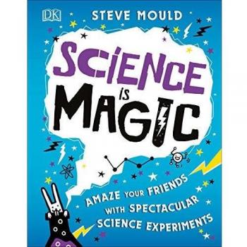 Libro La Ciencia es Magia: Sorprende a tus Amigos con Espectaculares Experimentos Científicos de Steve Mould