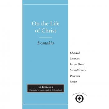 On the Life of Christ: Chanted Sermons by the Great Sixth Century Poet and Singer St. Romanos