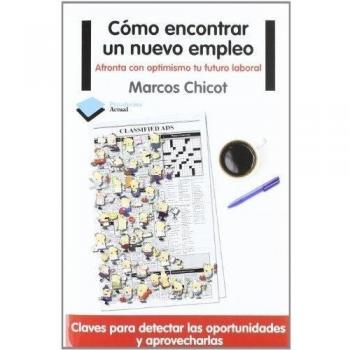 Cómo encontrar un nuevo empleo: Afronta con optimismo tu futuro laboral - Marcos Chicot