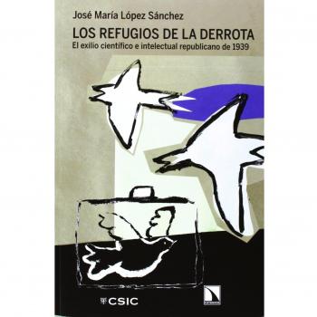 Los Refugios De La Derrota. El Exilio Científico E Intelectual Republicano De 1939