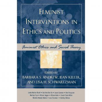 Feminist Ethics and Social Theory: Interventions in Politics and Ethics (Feminist Constructions)